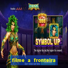 filme a fronteira 2007 completo dublado